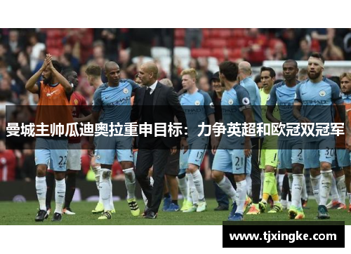 曼城主帅瓜迪奥拉重申目标：力争英超和欧冠双冠军