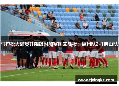 马拉松大满贯升降级附加赛图文战报：福州队2-1佛山队